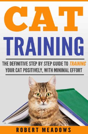 Cat Training · The Definitive Step By Step Guide to Training Your Cat Positively, With Minimal Effort