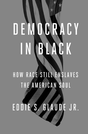 Democracy in Black · How Race Still Governs the American Soul