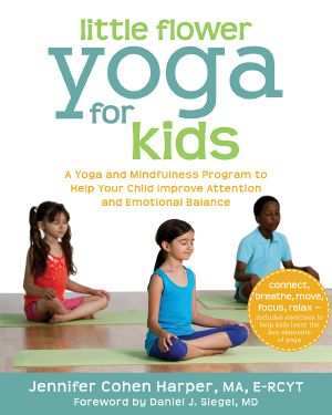 Little Flower Yoga for Kids · A Yoga and Mindfulness Program to Help Your Child Improve Attention and Emotional Balance