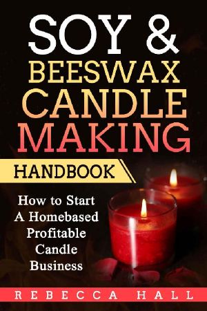 Soy & Beeswax Candle Making Handbook · How to Start a Homebased Profitable Candle Making Business