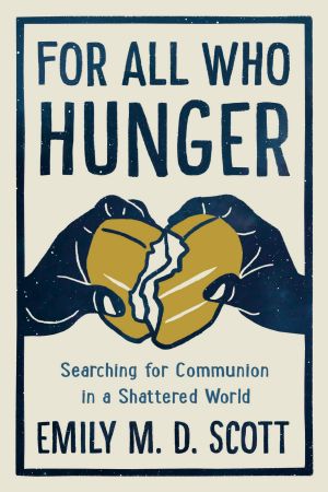 For All Who Hunger, Searching for Communion in a Shattered World