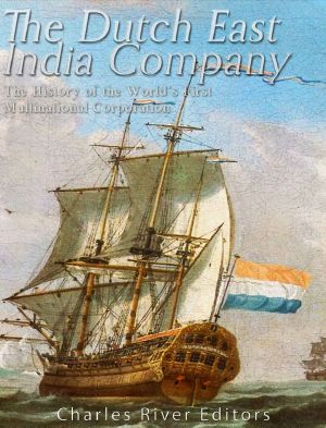 The Dutch East India Company · the History of the World’s First Multinational Corporation