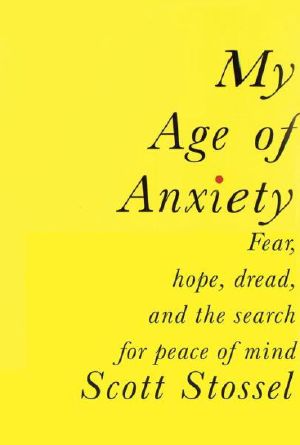 My Age of Anxiety · Fear, Hope, Dread, and the Search for Peace of Mind