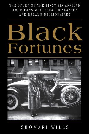 Black Fortunes · the Story of the First Six African Americans Who Escaped Slavery and Became Millionaires