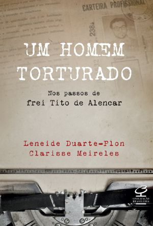 Um Homem Torturado | Nos Passos De Frei Tito De Alencar