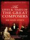 The Lives and Times of the Great Composers