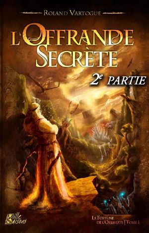 L'Offrande Secrète - 2e Partie · La Fortune De L'Orbiviate - Tome 1