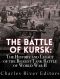 The Battle of Kursk: The History and Legacy of the Biggest Tank Battle of World War II