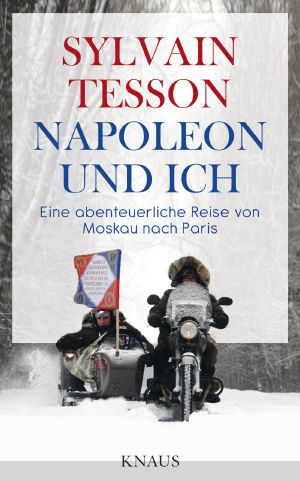 Napoleon und ich · Eine abenteuerliche Reise von Moskau nach Paris