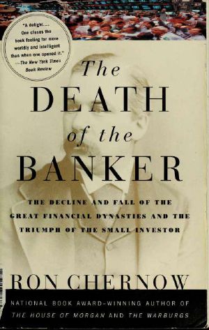 The Death of the Banker · the Decline and Fall of the Great Financial Dynasties and the Triumph of the Small Investor