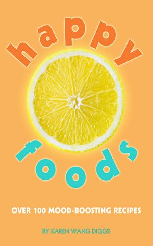 Happy Foods · Over 100 Mood-Boosting Recipes