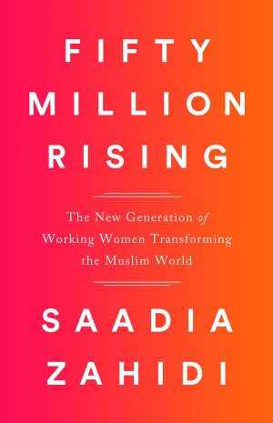 Fifty Million Rising · the New Generation of Working Women Transforming the Muslim World