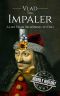 Vlad the Impaler · A Life From Beginning to End