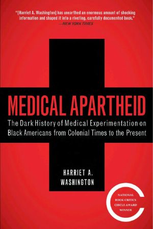 Medical Apartheid · the Dark History of Medical Experimentation on Black Americans From Colonial Times to the Present