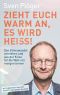 Zieht euch warm an, es wird heiß!: Den Klimawandel verstehen und aus der Krise für die Welt von morgen lernen (German Edition)