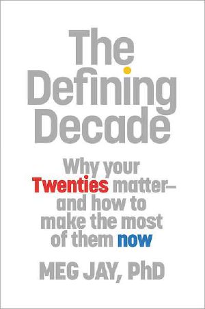 The Defining Decade · Why Your Twenties Matter · and How to Make the Most of Them Now