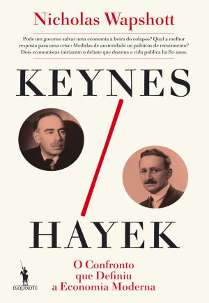 Keynes Hayek · O Confronto Que Definiu a Economia Moderna