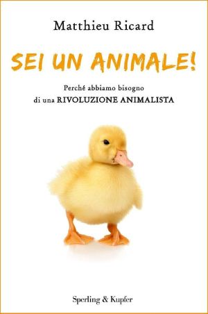 Sei un animale! · Perchè abbiamo bisogno di una rivoluzione animalista