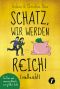 Schatz, wir werden reich! (vielleicht) · Ein Paar und zwanzig Anläufe zum großen Geld