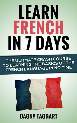 French · Learn French In 7 DAYS! - The Ultimate Crash Course to Learning the Basics of the French Language In No Time (Learn French, French, Learn Spanish, ... Learn German, Learn Italian, Language)