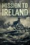 Mission to Ireland · WWI True Story of Smuggling Guns to the Irish Coast