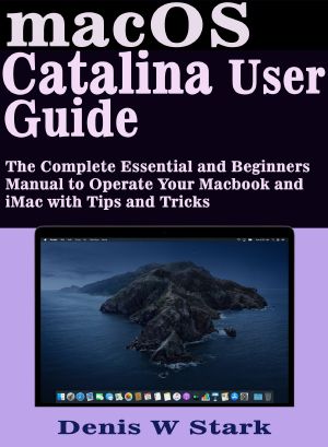 macOS Catalina User Guide: The Complete Essential and Beginners Manual to Operate Your Macbook and iMac with Tips and Tricks