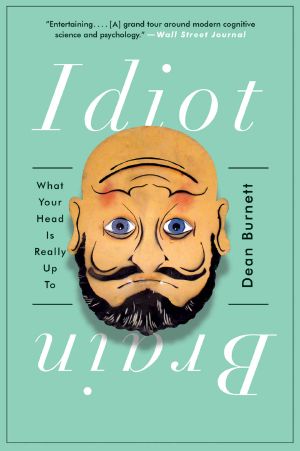 Idiot Brain · What Your Head Is Really Up To