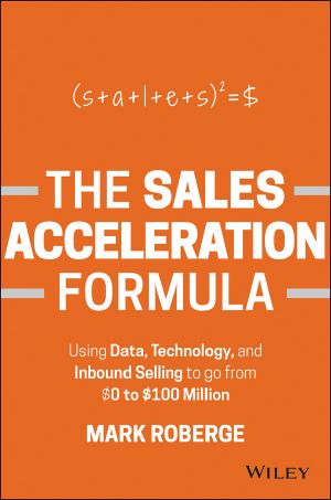 The Sales Acceleration Formula, Using Data, Technology, and Inbound Selling to go from $0 to $100 Million