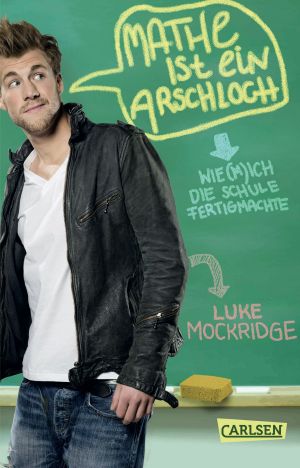 Mathe ist ein Arschloch · Wie m(ich) die Schule fertigmachte