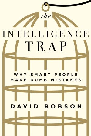 The Intelligence Trap · Why Smart People Make Dumb Mistakes