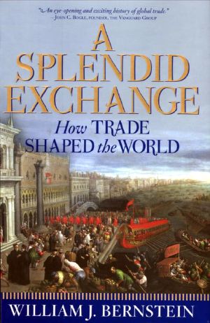 A Splendid Exchange · How Trade Shaped the World From Prehistory to Today