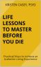 Life Lessons to Master Before You Die: Practical Ways to Achieve an Authentic Living Experience