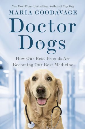 Doctor Dogs, How Our Best Friends Are Becoming Our Best Medicine