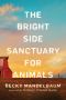 The Bright Side Sanctuary for Animals, A Novel