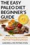 The Easy Paleo Diet Beginner's Guide · Quick Start Diet and Lifestyle Plan PLUS 74 Sastifying Recipes