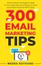 300 Email Marketing Tips · Critical Advice and Strategy to Turn Subscribers Into Buyers & Grow a Six-Figure Business With Email