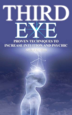 Third Eye ·Proven Techniques to Increase Intuition and Psychic Awareness (Third Eye, Empath, Psychic)