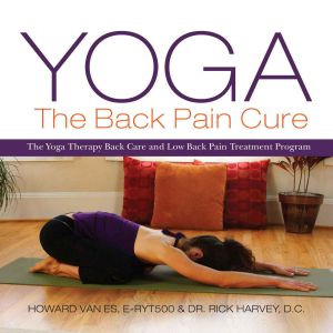 Yoga, the Back Pain Cure · the Yoga Therapy Back Care and Low Back Pain Treatment Program