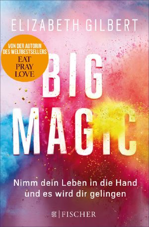 Big Magic · Nimm dein Leben in die Hand und es wird dir gelingen