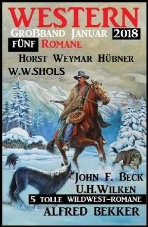 5 tolle Wildwest-Romane · Western Großband Januar 2018