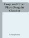 Frogs and Other Plays (Penguin Classics)