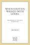 When Einstein Walked with Gödel · Excursions to the Edge of Thought