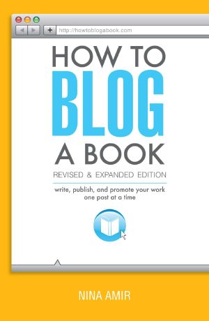 How to Blog a Book Revised and Expanded Edition · Write, Publish, and Promote Your Work One Post at a Time