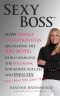 Sexy Boss - How Female Entrepreneurs Are Changing the Rule Book for Money, Success and Even Sex, and How You Can Too!