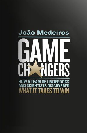 Game Changers · How a Team of Underdogs and Scientists Discovered What It Takes to Win