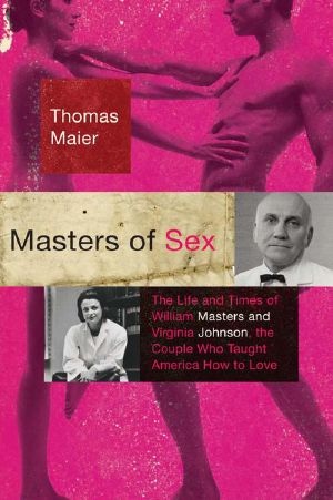 Masters of Sex · The Life and Times of William Masters and Virginia Johnson, the Couple Who Taught America How to Love