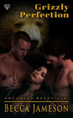 Grizzly Perfection · A Paranormal Shifter Menage Romance (Arcadian Bears Book 6)