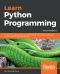Learn Python Programming · A Beginner's Guide to Learning the Fundamentals of Python Language to Write Efficient, High-Quality Code · 2nd Edition