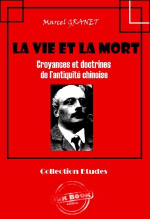 La Vie Et La Mort · Croyances Et Doctrines De L'antiquité Chinoise (Édition Intégrale) (Asie Et Chine · Romans, Contes Et Études)