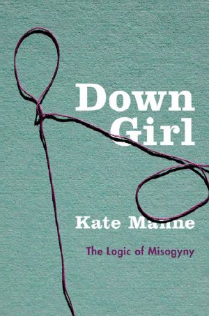 Down Girl · The Logic of Misogyny